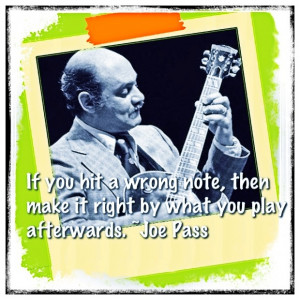 ... note, then make it right by what you play afterwards. ~Joe Pass #quote