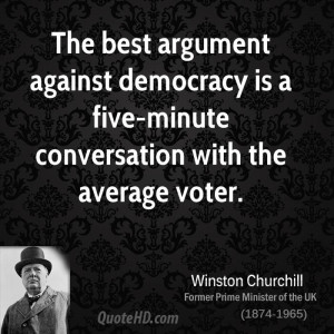 The best argument against democracy is a five-minute conversation with ...