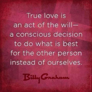 True Love--is an act of the will a conscious decision to do what is ...