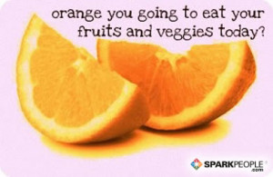 ... Quote - Orange you going to eat your fruits and veggies today