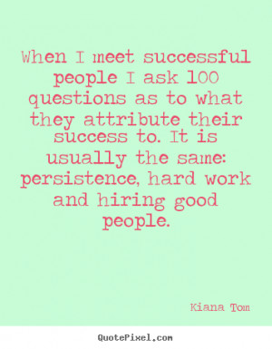 Success quotes - When i meet successful people i ask 100 questions as ...