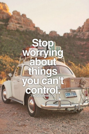 Stop worrying about things you can't control. on imgfave