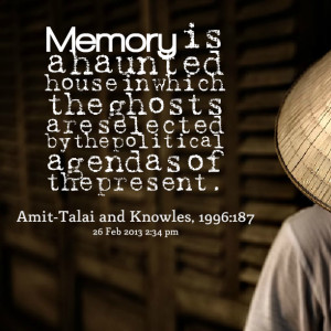 Memory is a haunted house in which the ghosts are selected by the ...