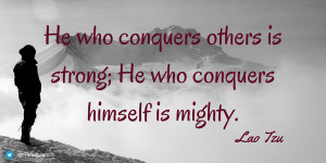 others is strong He who conquers himself is MIGHTY Lao Tzu