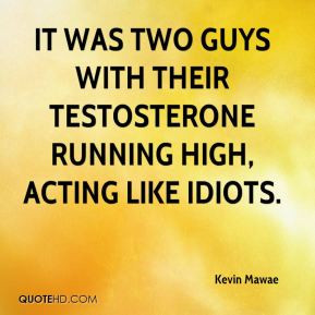 ... was two guys with their testosterone running high, acting like idiots