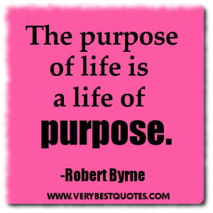 Life Quotes - The purpose of life is a life of purpose.