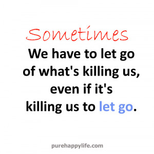 ... to let go of what’s killing us, even if it’s killing us to let go