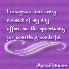 recognize that every moment of my day offers me the opportunity for ...