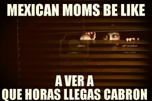 Mexican Moms Be Like ... A Ver Que Horas Llegas Cabron