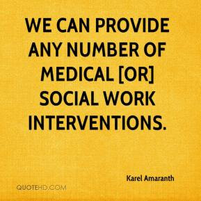 ... We can provide any number of medical [or] social work interventions