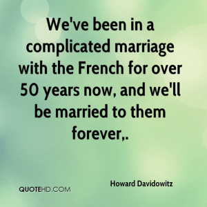 We've been in a complicated marriage with the French for over 50 years ...