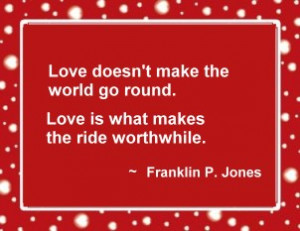 Love Doesn’t Make the World go round,Love Is What Makes the ride ...