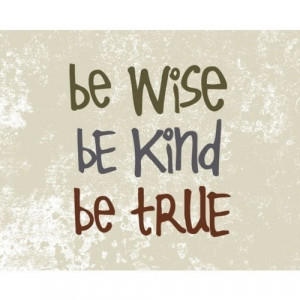 be_wise_be_kind_be_true_quote