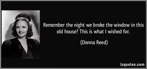 ... the window in this old house? This is what I wished for. - Donna Reed