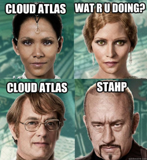 Cloud Atlas Wat r u doing? Cloud Atlas Stahp Cloud Atlas Stahp