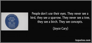 People don't use their eyes. They never see a bird, they see a sparrow ...