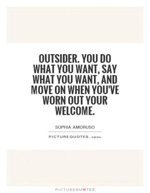 ... want, and move on when you've worn out your welcome. Picture Quote #1