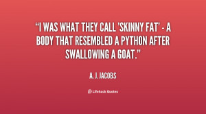 was what they call 'skinny fat' - a body that resembled a python ...