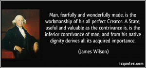 ... his native dignity derives all its acquired importance. - James Wilson