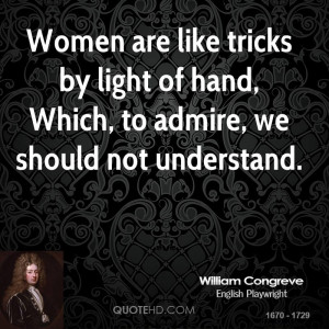 Women are like tricks by light of hand, Which, to admire, we should ...