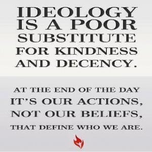 quotes | Ideology is a poor substitute for kindness and ... | Quotes ...