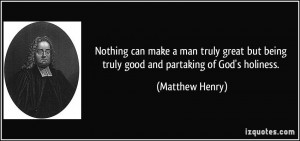 ... but being truly good and partaking of God's holiness. - Matthew Henry