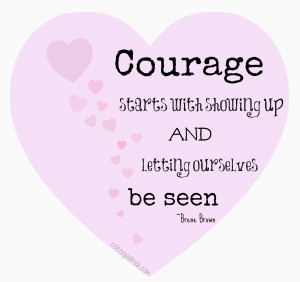... Starts With Showing Up And Letting Ourselves Be Seen - Courage Quote