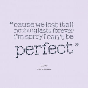 Quotes Picture: cause we lost it all nothing lasts forever i'm sorry i ...