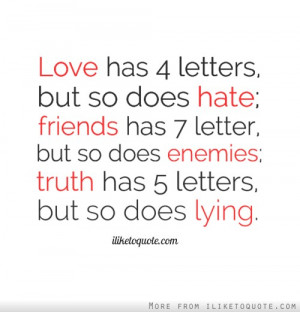 Love has 4 letters, but so does hate; friends has 7 letter, but so ...