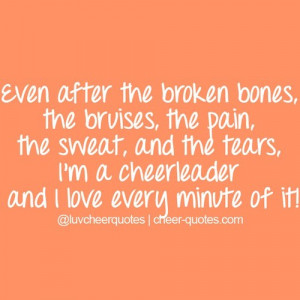 Cheer Quotes / Even after the broken bones, the bruises, the pain, the ...