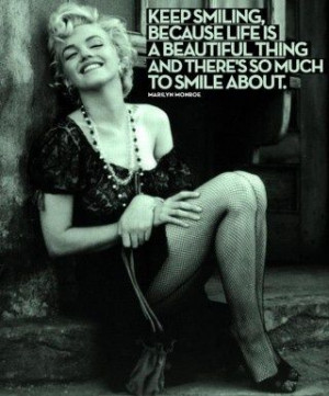 ... beautiful thing and there's so much to smile about. - Marilyn Monroe