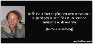 ... fils est une sorte de renaissance ou de revanche - Michel Houellebecq