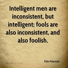felix-palavicini-quote-intelligent-men-are-inconsistent-but.jpg