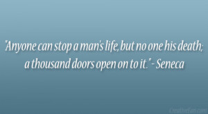 Anyone can stop a man’s life, but no one his death; a thousand doors ...