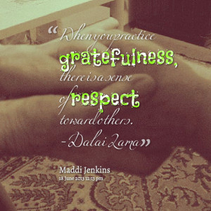 ... gratefulness, there is a sense of respect toward others dalai lama