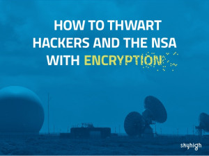 How to Thwart Hackers and the NSA with Encryption