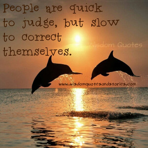 people are quick to judge but slow to correct - Wisdom Quotes and ...