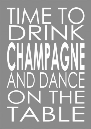 TIME TO DRINK CHAMPAGNE AND DANCE ON THE TABLE MODERN A4 PRINT - CAN ...