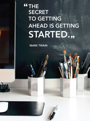 The secret to getting ahead is getting started. - Mark Twain