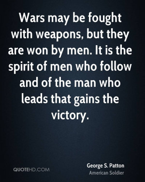Wars may be fought with weapons, but they are won by men. It is the ...