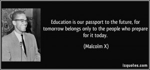 Education is our passport to the future, for tomorrow belongs only to ...