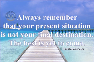 Always remember that your present situation is not your final ...