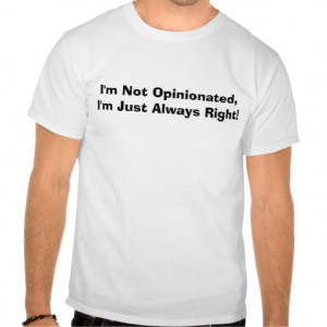 Not Opinionated, I'm Just Alway's Right! Shirts