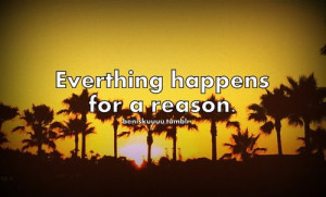 Everything happens for a reason.