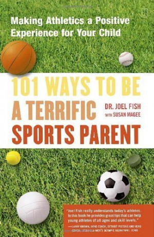101 Ways to Be a Terrific Sports Parent: Making Athletics a Positive ...