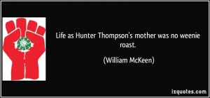 Life as Hunter Thompson's mother was no weenie roast. - William McKeen