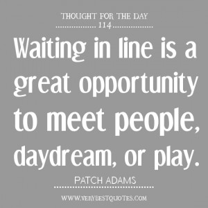Waiting in line is a great opportunity to meet people, daydream, or ...