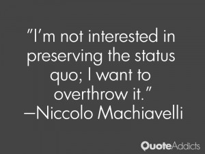 not interested in preserving the status quo; I want to overthrow ...