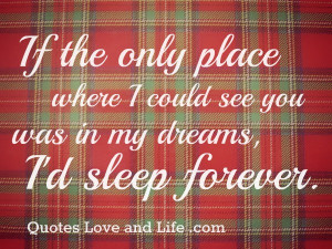 ... could see you was in my dream,I’d Sleep forever ~ Dreaming Quote