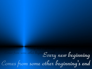 every new beginning comes from some other beginning s end closing time ...